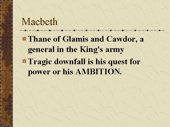 Macbeth Thane of Glamis and Cawdor, a general in the King's army Tragic downfall