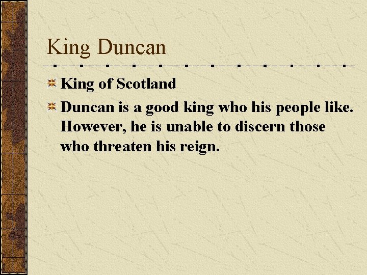 King Duncan King of Scotland Duncan is a good king who his people like.