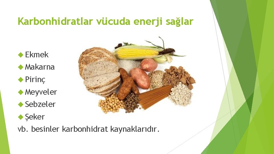 Karbonhidratlar vücuda enerji sağlar Ekmek Makarna Pirinç Meyveler Sebzeler Şeker vb. besinler karbonhidrat kaynaklarıdır.