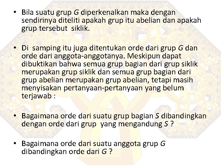  • Bila suatu grup G diperkenalkan maka dengan sendirinya diteliti apakah grup itu