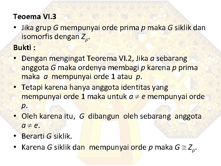 Teoema VI. 3 • Jika grup G mempunyai orde prima p maka G siklik