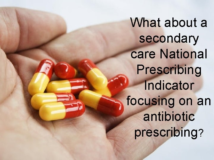 What about a secondary care National Prescribing Indicator focusing on an antibiotic prescribing? 