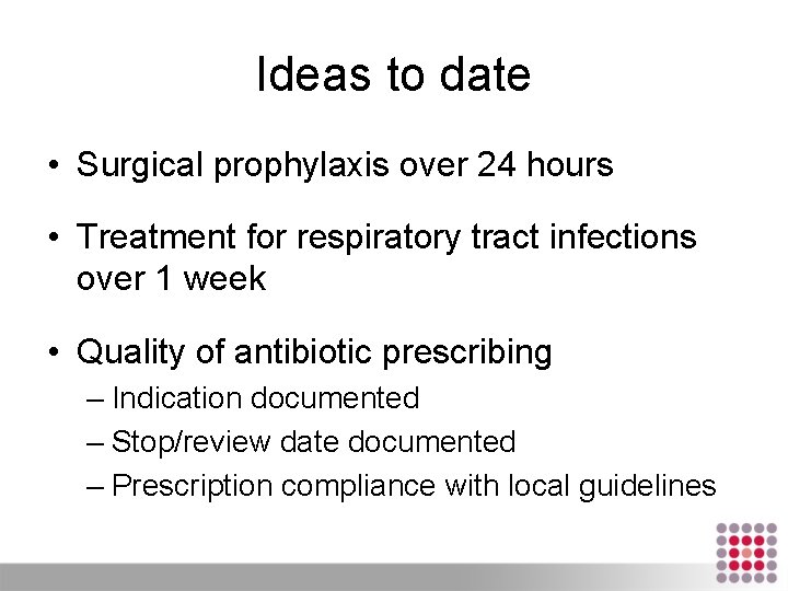 Ideas to date • Surgical prophylaxis over 24 hours • Treatment for respiratory tract