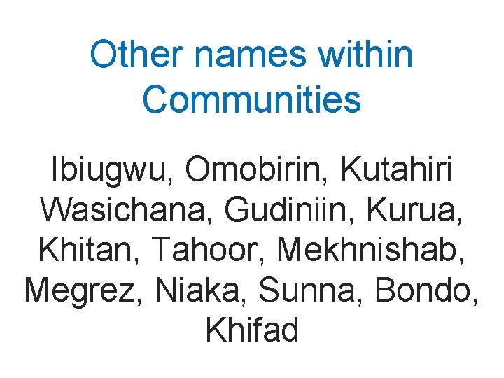 Other names within Communities Ibiugwu, Omobirin, Kutahiri Wasichana, Gudiniin, Kurua, Khitan, Tahoor, Mekhnishab, Megrez,