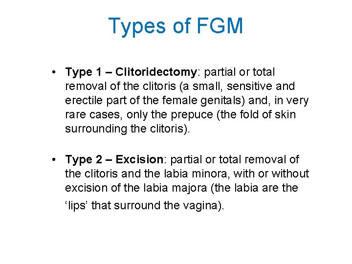 Types of FGM • Type 1 – Clitoridectomy: partial or total removal of the