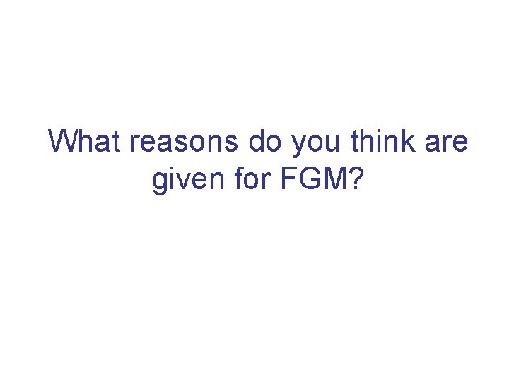 What reasons do you think are given for FGM? 