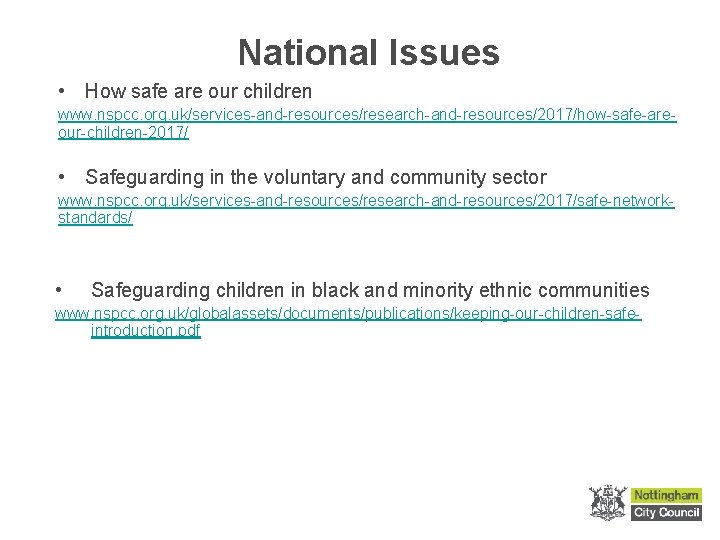 National Issues • How safe are our children www. nspcc. org. uk/services-and-resources/research-and-resources/2017/how-safe-areour-children-2017/ • Safeguarding