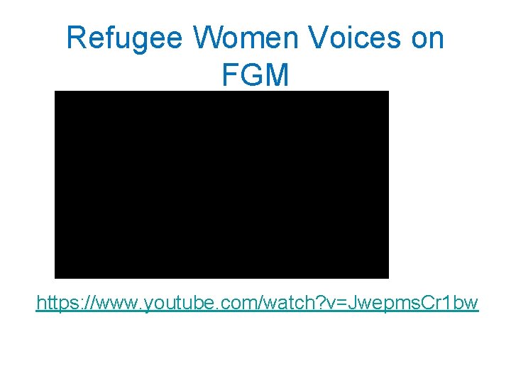 Refugee Women Voices on FGM https: //www. youtube. com/watch? v=Jwepms. Cr 1 bw 