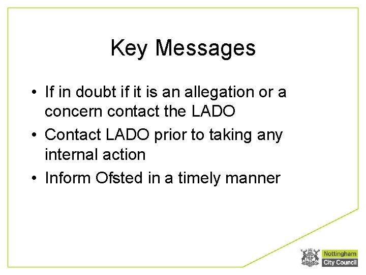 Key Messages • If in doubt if it is an allegation or a concern