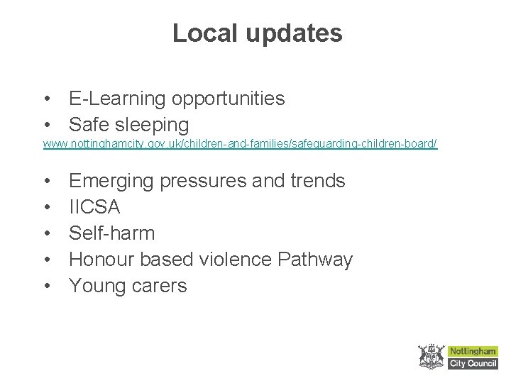 Local updates • E-Learning opportunities • Safe sleeping www. nottinghamcity. gov. uk/children-and-families/safeguarding-children-board/ • •