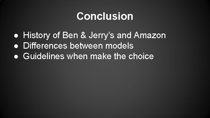 Conclusion ● History of Ben & Jerry’s and Amazon ● Differences between models ●