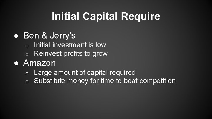 Initial Capital Require ● Ben & Jerry’s o o Initial investment is low Reinvest
