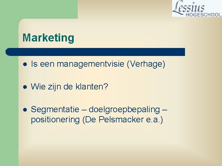 Marketing l Is een managementvisie (Verhage) l Wie zijn de klanten? l Segmentatie –