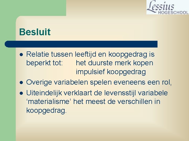 Besluit l l l Relatie tussen leeftijd en koopgedrag is beperkt tot: het duurste