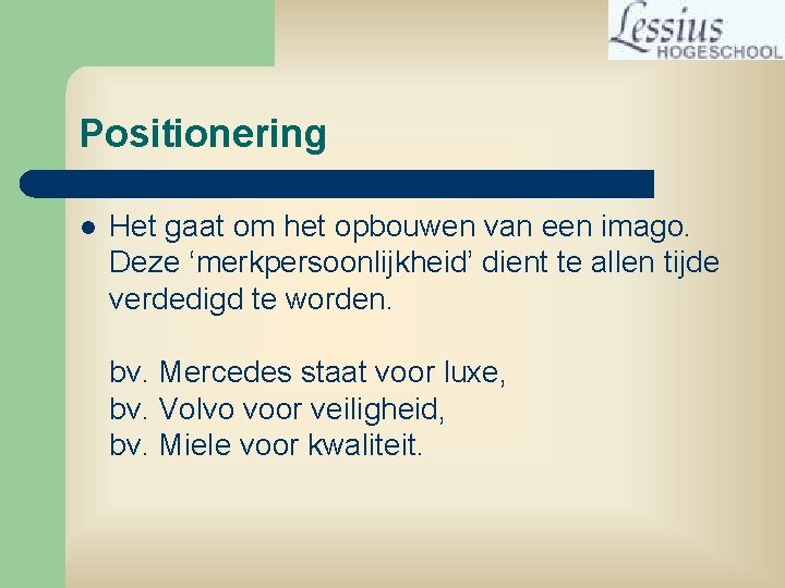 Positionering l Het gaat om het opbouwen van een imago. Deze ‘merkpersoonlijkheid’ dient te