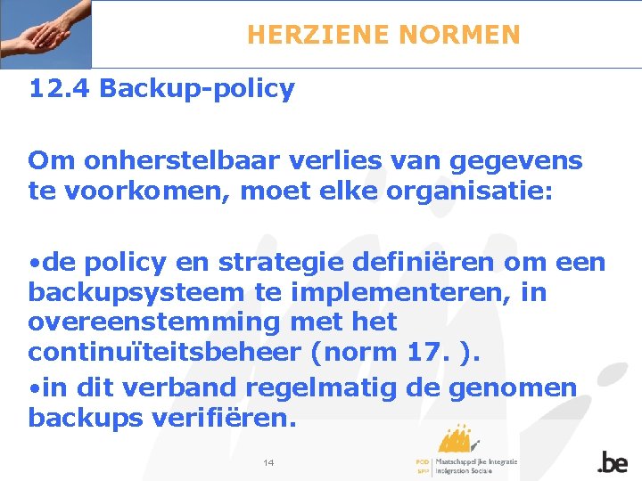 HERZIENE NORMEN 12. 4 Backup-policy Om onherstelbaar verlies van gegevens te voorkomen, moet elke