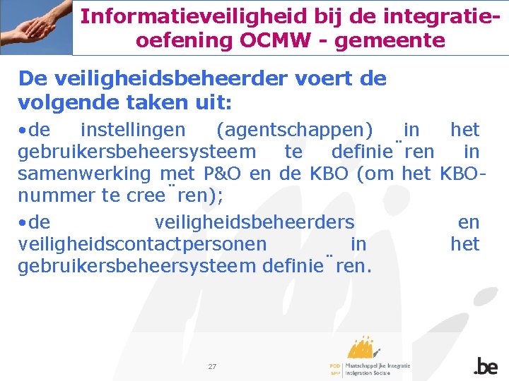 Informatieveiligheid bij de integratieoefening OCMW - gemeente De veiligheidsbeheerder voert de volgende taken uit: