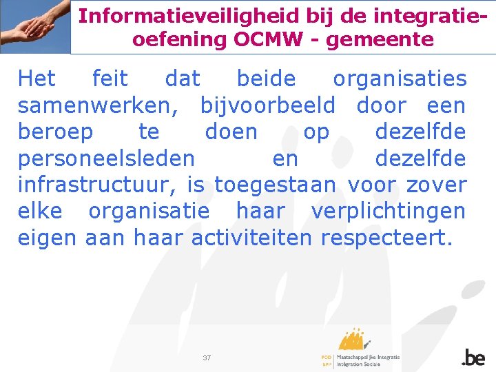 Informatieveiligheid bij de integratieoefening OCMW - gemeente Het feit dat beide organisaties samenwerken, bijvoorbeeld