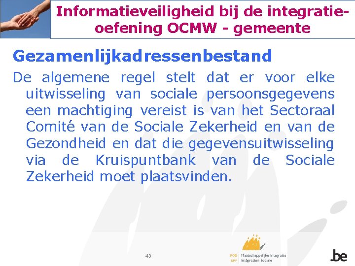 Informatieveiligheid bij de integratieoefening OCMW - gemeente Gezamenlijkadressenbestand De algemene regel stelt dat er