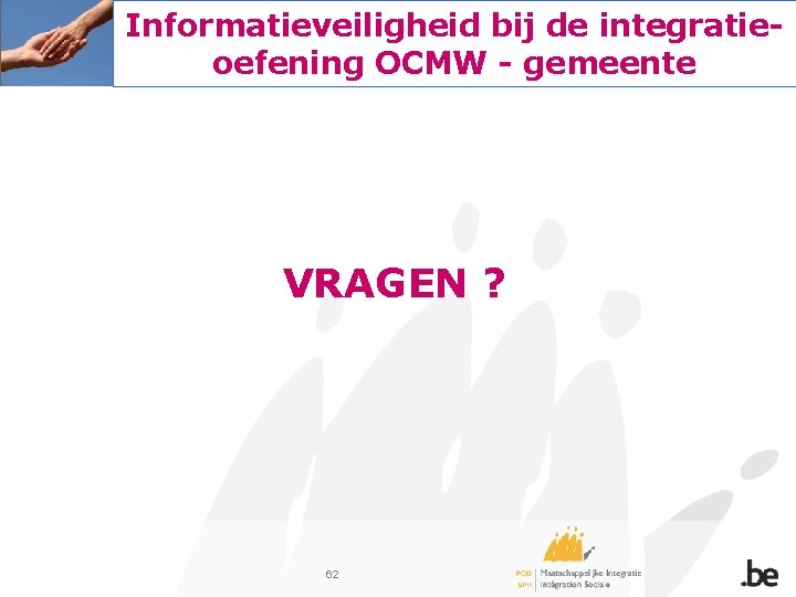 Informatieveiligheid bij de integratieoefening OCMW - gemeente VRAGEN ? 62 