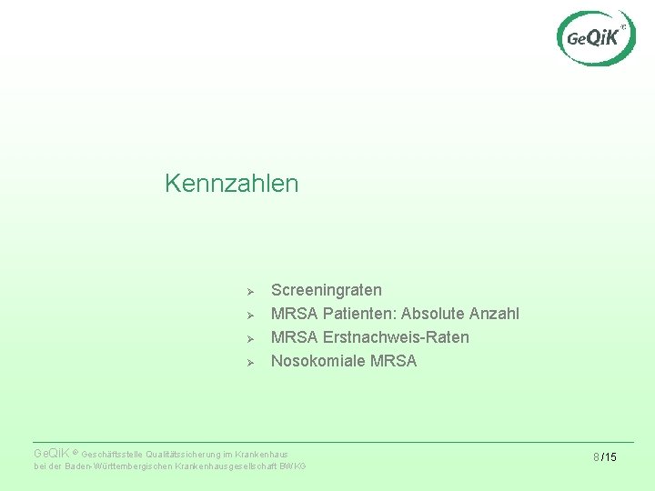 Kennzahlen Ø Ø Screeningraten MRSA Patienten: Absolute Anzahl MRSA Erstnachweis-Raten Nosokomiale MRSA Ge. Qi.