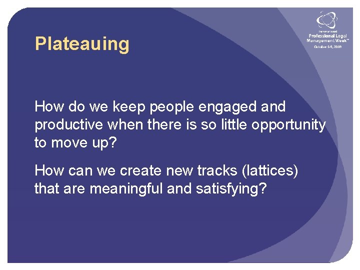 Plateauing How do we keep people engaged and productive when there is so little