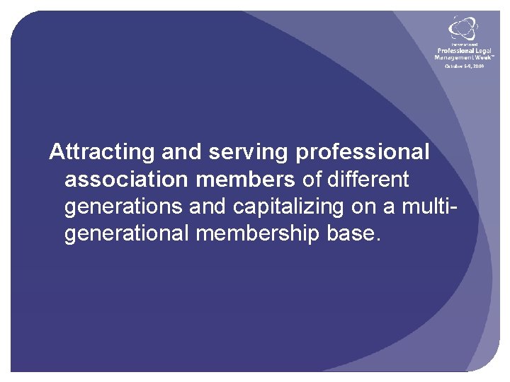 Attracting and serving professional association members of different generations and capitalizing on a multigenerational