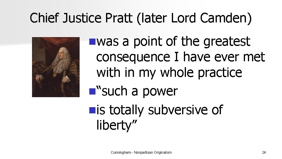 Chief Justice Pratt (later Lord Camden) nwas a point of the greatest consequence I