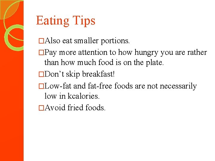 Eating Tips �Also eat smaller portions. �Pay more attention to how hungry you are