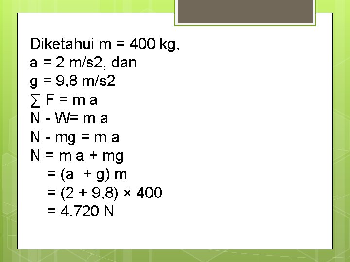 Diketahui m = 400 kg, a = 2 m/s 2, dan g = 9,