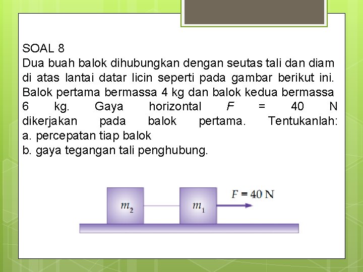 SOAL 8 Dua buah balok dihubungkan dengan seutas tali dan diam di atas lantai