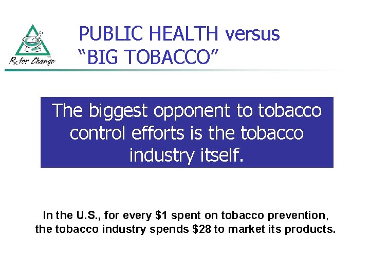 PUBLIC HEALTH versus “BIG TOBACCO” The biggest opponent to tobacco control efforts is the