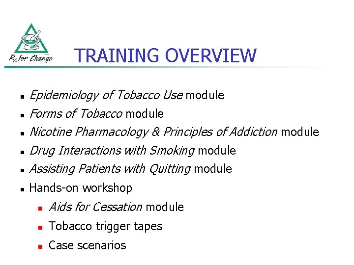 TRAINING OVERVIEW n Epidemiology of Tobacco Use module Forms of Tobacco module Nicotine Pharmacology