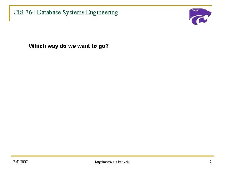 CIS 764 Database Systems Engineering Which way do we want to go? Fall 2007