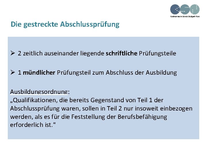 Die gestreckte Abschlussprüfung 2 zeitlich auseinander liegende schriftliche Prüfungsteile 1 mündlicher Prüfungsteil zum Abschluss