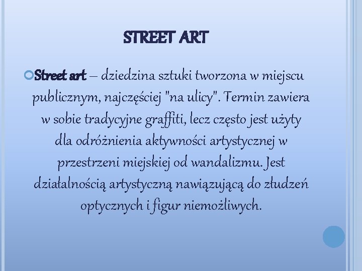 STREET ART Street art – dziedzina sztuki tworzona w miejscu publicznym, najczęściej "na ulicy".