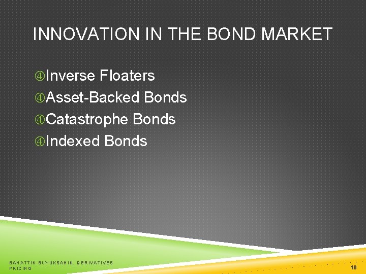 INNOVATION IN THE BOND MARKET Inverse Floaters Asset-Backed Bonds Catastrophe Bonds Indexed Bonds BAHATTIN