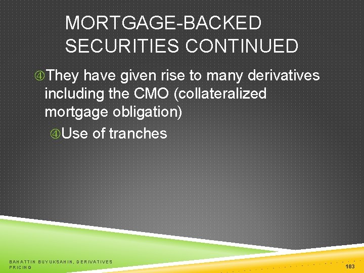 MORTGAGE-BACKED SECURITIES CONTINUED They have given rise to many derivatives including the CMO (collateralized