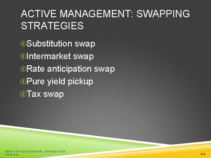 ACTIVE MANAGEMENT: SWAPPING STRATEGIES Substitution swap Intermarket swap Rate anticipation swap Pure yield pickup