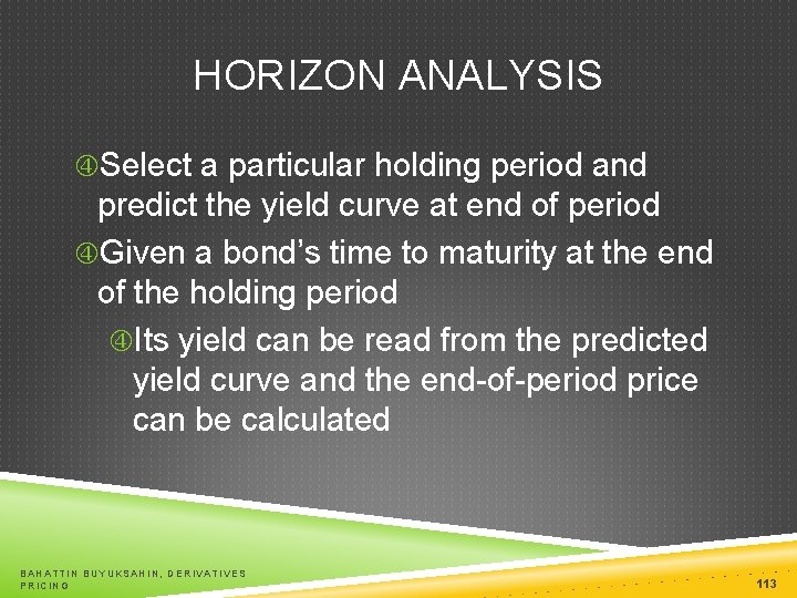 HORIZON ANALYSIS Select a particular holding period and predict the yield curve at end