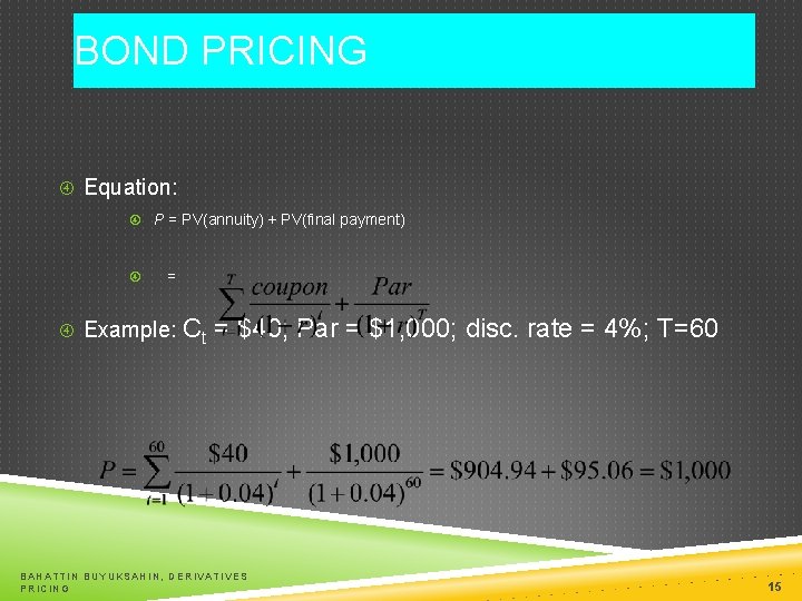 BOND PRICING Equation: P = PV(annuity) + PV(final payment) = Example: Ct = $40;