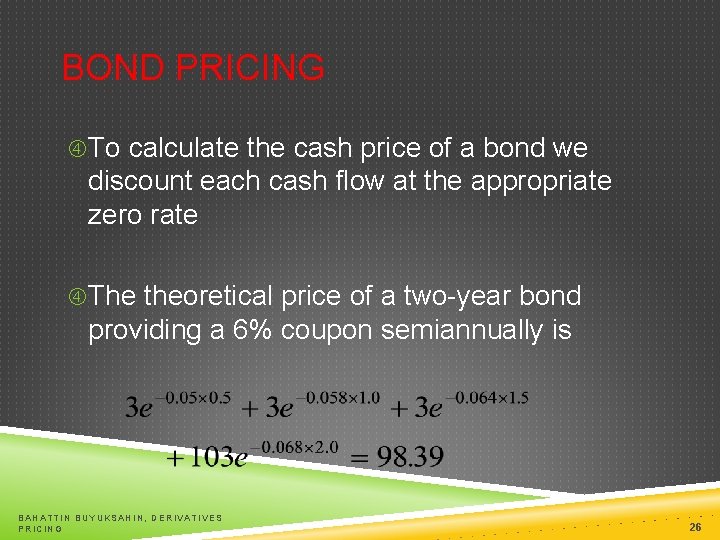 BOND PRICING To calculate the cash price of a bond we discount each cash