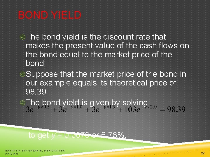 BOND YIELD The bond yield is the discount rate that makes the present value