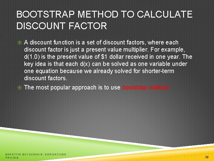 BOOTSTRAP METHOD TO CALCULATE DISCOUNT FACTOR A discount function is a set of discount