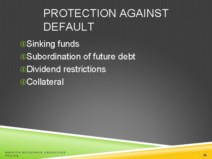 PROTECTION AGAINST DEFAULT Sinking funds Subordination of future debt Dividend restrictions Collateral BAHATTIN BUYUKSAHIN,