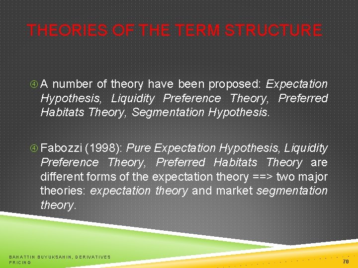 THEORIES OF THE TERM STRUCTURE A number of theory have been proposed: Expectation Hypothesis,
