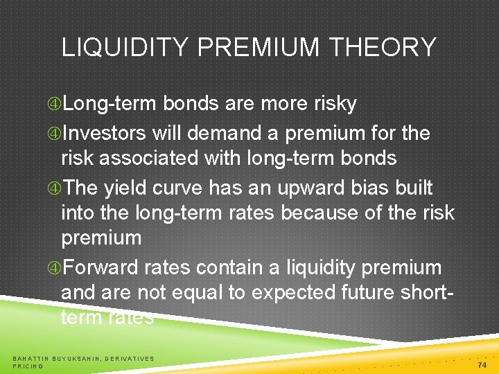 LIQUIDITY PREMIUM THEORY Long-term bonds are more risky Investors will demand a premium for