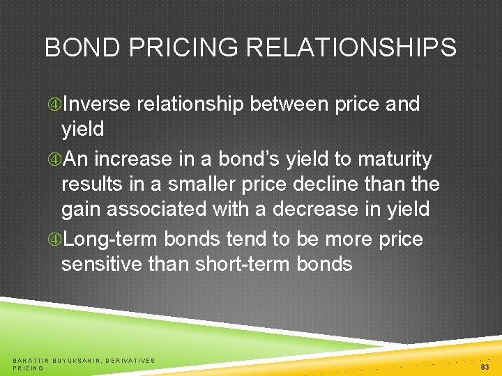 BOND PRICING RELATIONSHIPS Inverse relationship between price and yield An increase in a bond’s