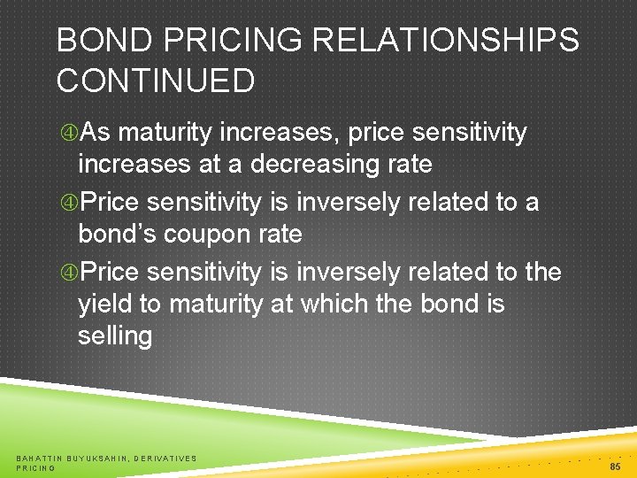 BOND PRICING RELATIONSHIPS CONTINUED As maturity increases, price sensitivity increases at a decreasing rate