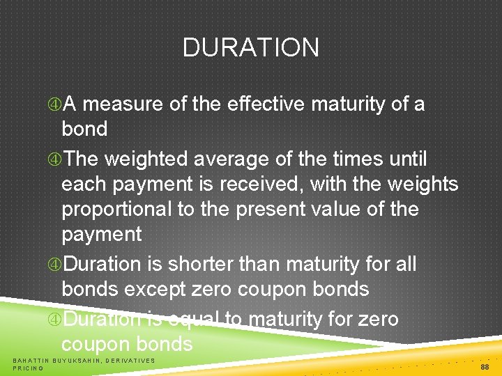 DURATION A measure of the effective maturity of a bond The weighted average of